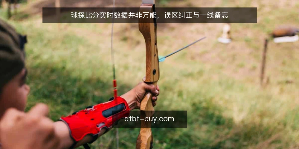球探比分实时数据并非万能,误区纠正与一线备忘 — 信号观察:哪些时刻最容易被误导 配图