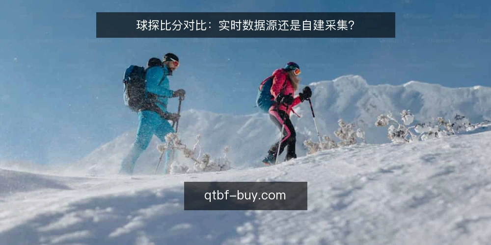 球探比分对比:实时数据源还是自建采集? — 需求定义:先明确比分数据的用途 配图